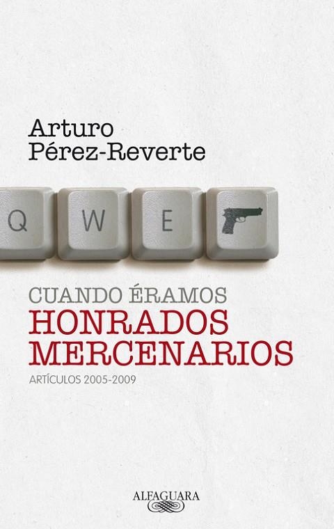 CUANDO ERAMOS HONRADOS MERCENARIOS. ARTICULOS 2005-2009 | 9788420405063 | PEREZ-REVERTE GUTIERREZ, ARTURO