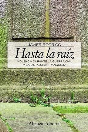 HASTA LA RAIZ : VIOLENCIA DURANTE LA GUERRA CIVIL Y LA DICTA | 9788420648934 | RODRIGO, JAVIER (1977- )