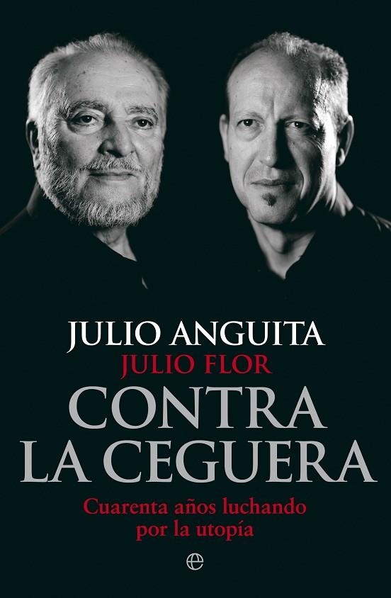 CONTRA LA CEGUERA : CUARENTA AÑOS LUCHANDO POR LA UTOPIA | 9788499709321 | ANGUITA, JULIO (1941- ) [VER TITULOS]