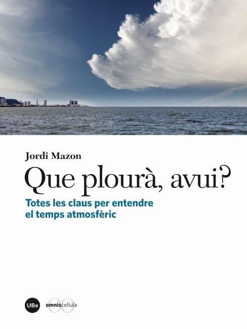 QUE PLOURA, AVUI? TOTES LES CLAUS PER ENTENDRE EL TEMPS ATMO | 9788447535774 | MAZON, JORDI