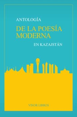 ANTOLOGÍA DE LA POESÍA MODERNA EN KAZAJSTÁN | 9788498956610 | VARIOS AUTORES