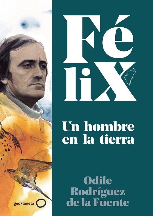 FÉLIX. UN HOMBRE EN LA TIERRA | 9788408224891 | RODRÍGUEZ DE LA FUENTE, FÉLIX/RODRÍGUEZ DE LA FUENTE, ODILE/SORIANO MICHEL, CHRISTA