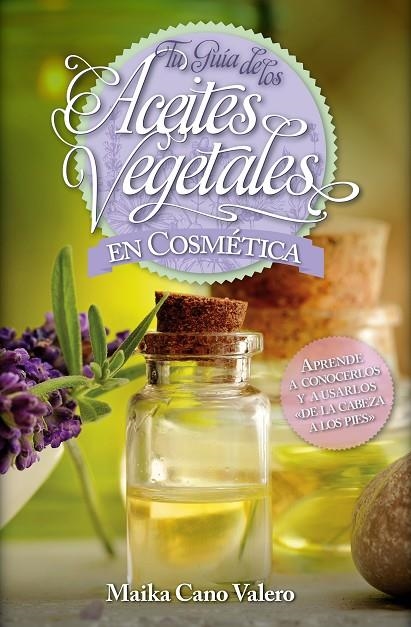 TU GUÍA DE LOS ACEITES VEGETALES EN COSMÉTICA | 9788416002504 | CANO VALERO, CARMEN