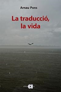 LA TRADUCCIÓ, LA VIDA | 9788416260942 | PONS ROIG, ARNAU