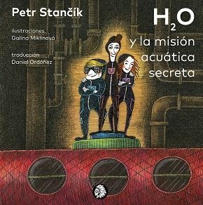 H2O Y LA MISIÓN ACUÁTICA SECRETA | 9788412253092 | PETR STANCÍK