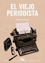 EL VIEJO PERIODISTA | 9788494465581 | CORDOBA JOSE LUIS