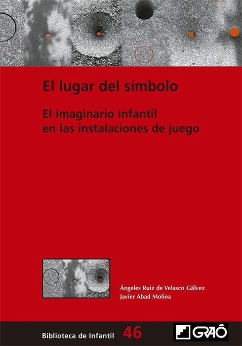 EL LUGAR DEL SÍMBOLO. EL IMAGINARIO INFANTIL EN LAS INSTALACIONES DE JUEGO | 9788499809571 | RUIZ DE VELASCO GÁLVEZ, ÁNGELES/ABAD MOLINA, JAVIER