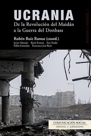 UCRANIA. DE LA REVOLUCIÓN DEL MAIDÁN A LA GUERRA DEL DONBASS | 9788415544791 | RUIZ RAMAS, RUBÉN