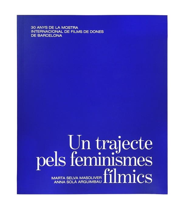 UN TRAJECTE PELS FEMINISMES FÍLMICS. | 9788491563945 | SELVA MASOLIVER, MARTA/SOLÀ ARGUIMBAU, ANNA