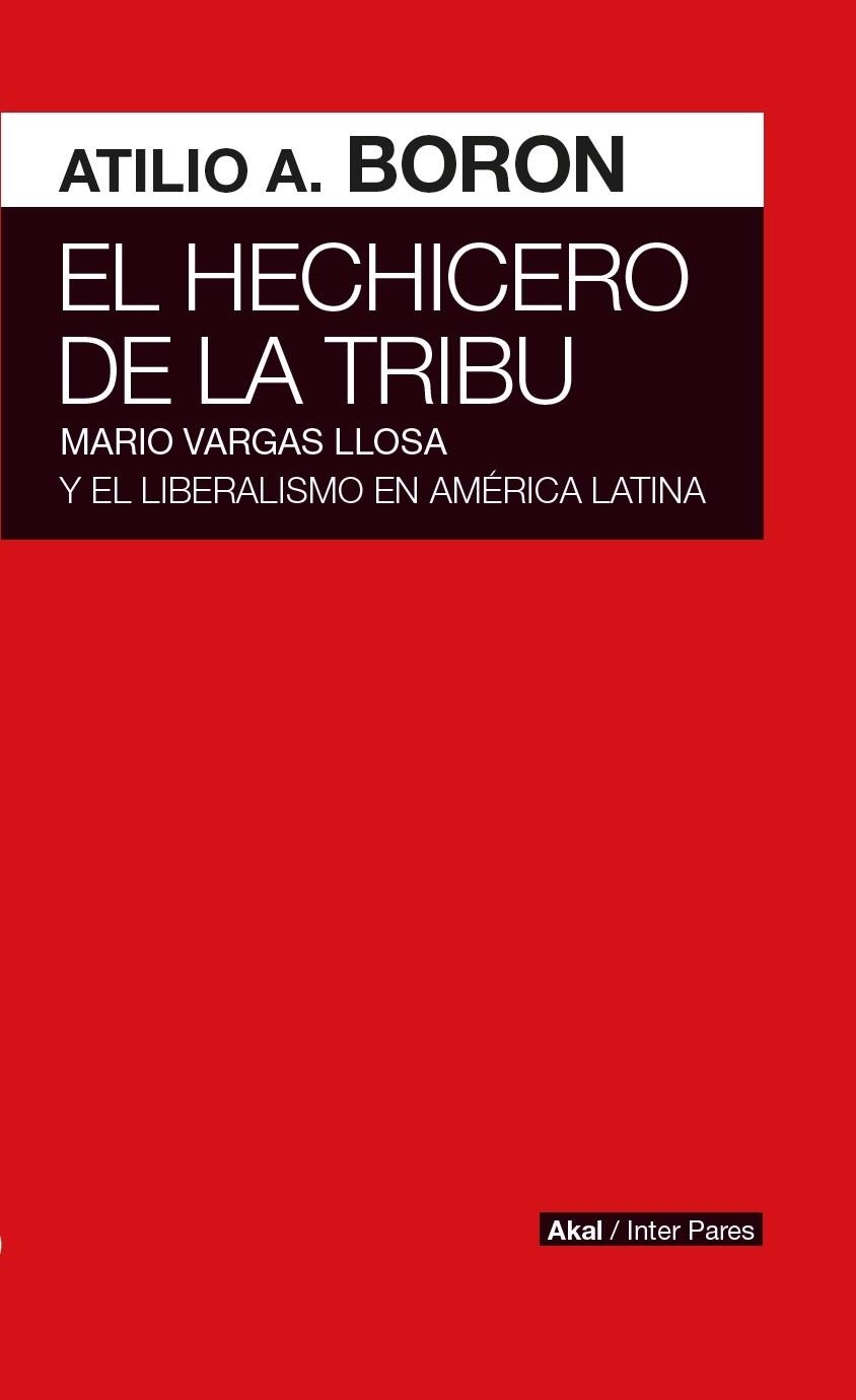 EL HECHICERO DE LA TRIBU : MARIO VARGAS LLOSA Y EL LIBERALISMO EN AMÉRICA LATINA | 9786079818593 | BORON, ATILIO A.