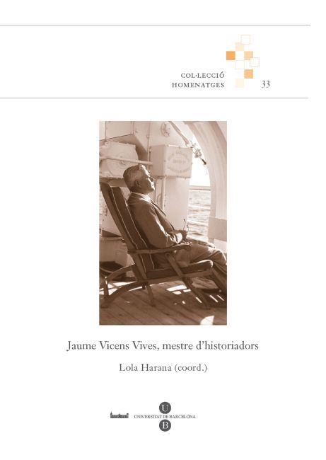 JAUME VICENS VIVES, MESTRE D'HISTORIADORS | 9788447534784 | HARANA I TORREJÓN, LOLA/SEGURA I MAS, ANTONI/MAYAYO ARTAL, ANDREU