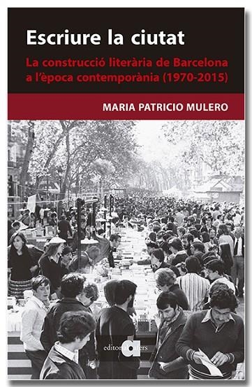 ESCRIURE LA CIUTAT. LA CONSTRUCCIÓ LITERÀRIA DE BARCELONA A L'ÈPOCA CONTEMPORÀNI | 9788418618659 | PATRICIO MULERO, MARIA