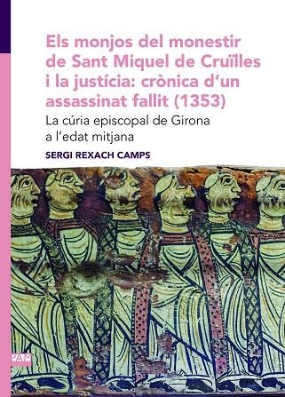 ELS MONJOS DEL MONESTIR DE SANT MIQUEL DE CRUÏLLES I LA JUSTÍCIA: CRÒNICA D'UN A | 9788491912484 | REXACH CAMPS, SERGI