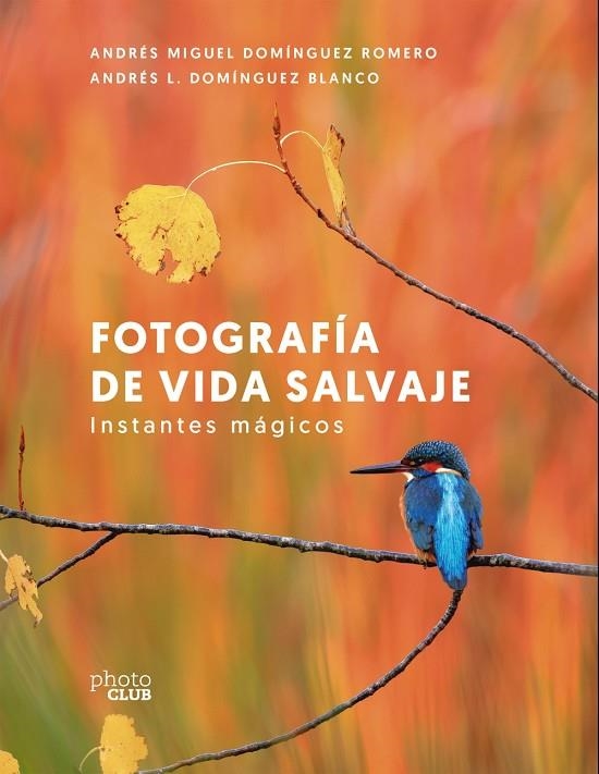 FOTOGRAFÍA DE VIDA SALVAJE. INSTANTES MÁGICOS | 9788441550278 | DOMÍNGUEZ ROMERO, ANDRÉS MIGUEL/DOMÍNGUEZ BLANCO, ANDRÉS L.