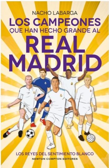 LOS CAMPEONES QUE HAN HECHO GRANDE AL REAL MADRID | 9788410359925 | LABARGA, NACHO