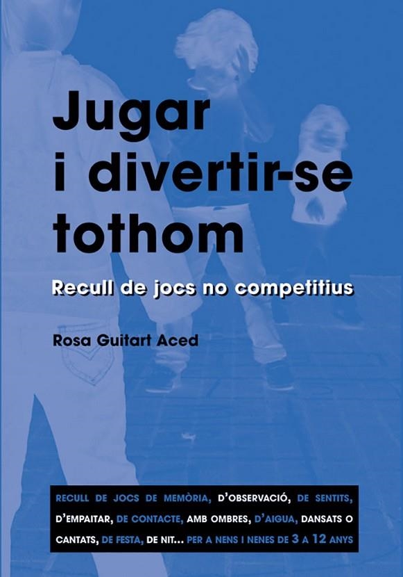 JUGAR I DIVERTIR-SE TOTHOM. RECULL DE JOCS NO COMPETITIUS | 9788478271870 | GUITART ACED, ROSA